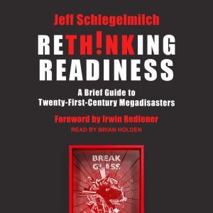 Rethinking Readiness: A Brief Guide to Twenty-First-Century Megadisasters, Jeff Schlegelmilch