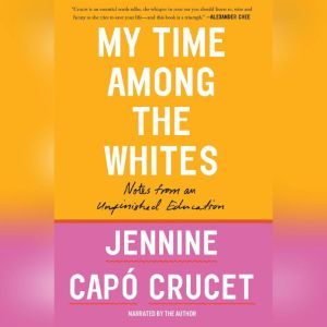 My Time Among the Whites: Notes from an Unfinished Education, Jennine Capo Crucet