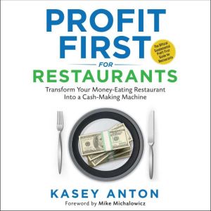 Profit First for Restaurants: Transform Your Money-Eating Restaurant into a Cash-Making Machine, Kasey Anton