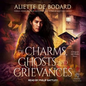 Of Charms, Ghosts and Grievances: A Dragons and Blades Story, Aliette de Bodard