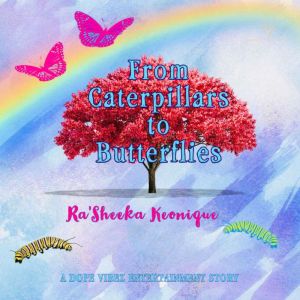 From Caterpillars to Butterflies, Ra'Sheeka Keonique