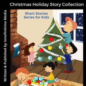 Christmas Holiday  Story Collection: Short Stories Series for Kids, Innofinitimo Media