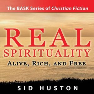 Real Spirituality: Alive, Rich and Free, Sid Huston