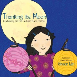 Thanking the Moon: Celebrating the Mid-Autumn Moon Festival, Grace Lin