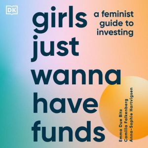 Girls Just Wanna Have Funds: A Feminist's Guide to Investing, Camilla Falkenberg