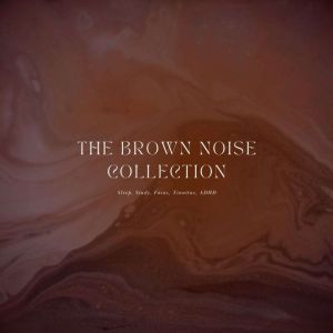 Relaxing Sounds Of Brown Noise - Sleep, Study, Focus, Tinnitus, ADHD: The Brown Noise Collection, Brown Noise Studios Switzerland