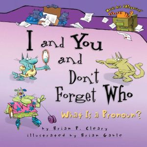I and You and Don't Forget Who: What Is a Pronoun?, Brian P. Cleary