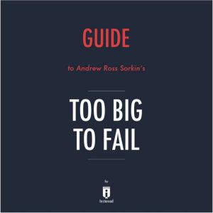 Guide to Andrew Ross Sorkin's Too Big to Fail by Instaread, Instaread