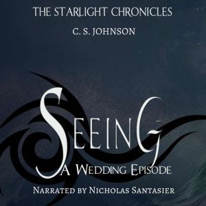 Seeing: A Wedding Episode of the Starlight Chronicles: An Epic Fantasy Adventure Series, C. S. Johnson