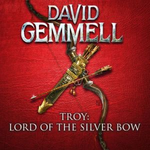 Troy: Lord of the Silver Bow, David Gemmell