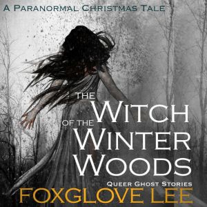 The Witch of the Winter Woods: A Paranormal Christmas Tale, Foxglove Lee