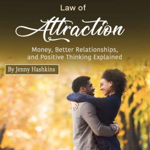 Law of Attraction: Money, Better Relationships, and Positive Thinking Explained, Jenny Hashkins