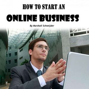 How to Start an Online Business: A Step-by-Step Proven Formula to Make Tons of Money Online, Marshall Schneijder
