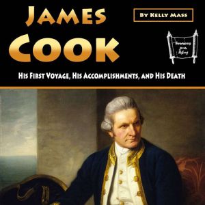 James Cook: His First Voyage, His Accomplishments, and His Death, Kelly Mass