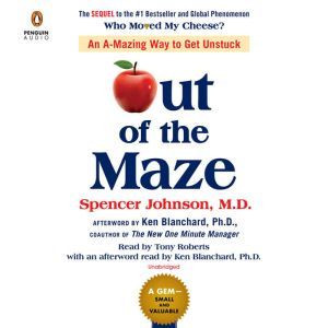 Out of the Maze: An A-mazing Way to Get Unstuck, Spencer Johnson