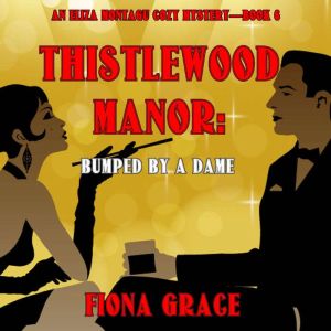 Thistlewood Manor: Bumped by a Dame (An Eliza Montagu Cozy MysteryBook 6): Digitally narrated using a synthesized voice, Fiona Grace