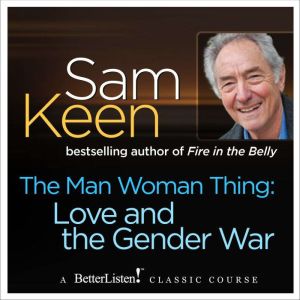 The Man Woman Thing: Love and the Gender War, Sam Keen