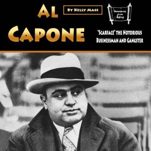Al Capone: Scarface the Notorious Businessman and Gangster, Kelly Mass