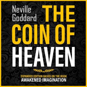 The Coin Of Heaven: Expanded Edition Based On The Book: Awakened Imagination, Golden Oak Publishing