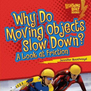Why Do Moving Objects Slow Down?: A Look at Friction, Jennifer Boothroyd