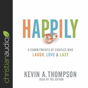 Happily: 8 Commitments of Couples Who Laugh, Love & Last, Kevin A. Thompson