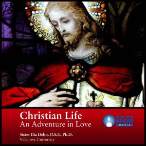 Christian Life: An Adventure in Love, Ilia Delio