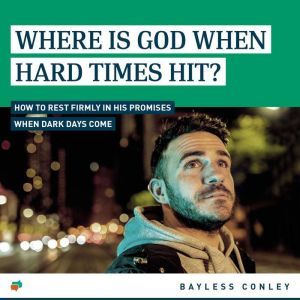 Where Is God When Hard Times Hit?: How to Rest Firmly in His Promises When Dark Days Come, Bayless Conley