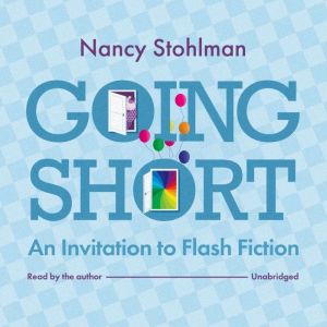 Going Short: An Invitation to Flash Fiction, Nancy Stohlman