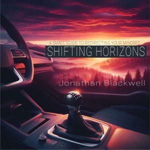 Shifting Horizons: A Simple Start: A Small Guide to Redirecting Your Mindset, Jonathan Blackwell