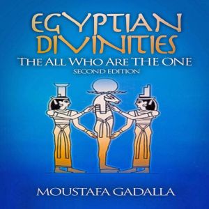 Egyptian Divinities: The All Who Are the One, Moustafa Gadalla