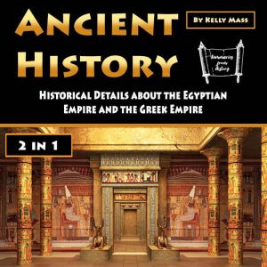 Ancient History: Historical Details about the Egyptian Empire and the Greek Empire (2 in 1), Kelly Mass