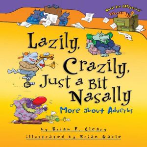 Lazily, Crazily, Just a Bit Nasally: More about Adverbs, Brian P. Cleary