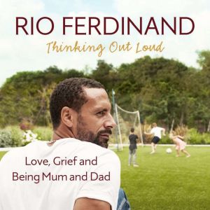 Thinking Out Loud: Love, Grief and Being Mum and Dad, Rio Ferdinand