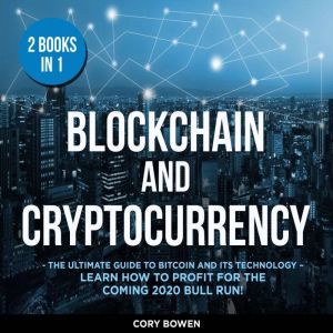 Blockchain and Cryptocurrency 2 Books in 1: The Ultimate Guide to Bitcoin and its Technology  Learn how to profit for the coming 2020 Bull Run!, Corey Bowen