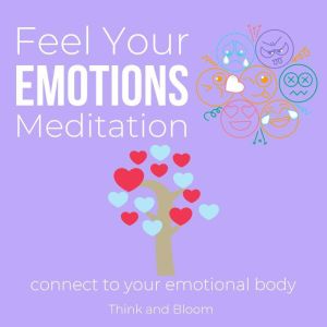 Feel Your Emotions Meditation Connect to your emotional body Master of your compass: permission to heal & express, work with your inner guidance, know your needs, deep awareness growth, ThinkAndBloom