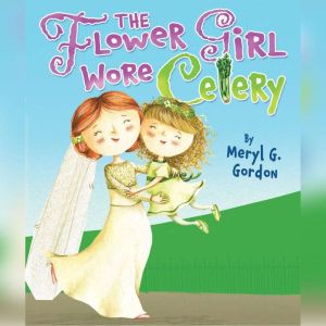 The Flower Girl Wore Celery, Meryl G. Gordon