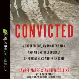 Convicted: A Crooked Cop, an Innocent Man, and an Unlikely Journey of Forgiveness and Friendship, Jameel McGee