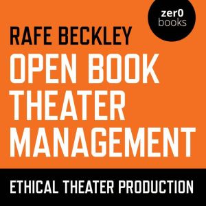 Open Book Theater Management: Ethical Theater Production, Rafe Beckley