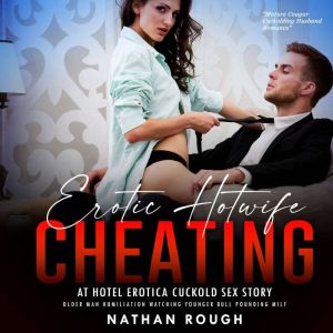 Erotic Hotwife Cheating at Hotel Erotica Cuckold Sex Story: Older Man Humiliation Watching Younger Bull Pounding MILF, Nathan Rough
