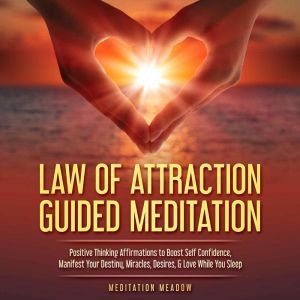 Law of Attraction Guided Meditation: Positive Thinking Affirmations to Boost Self Confidence, Manifest Your Destiny, Miracles, Desires, & Love While You Sleep, Meditation Meadow