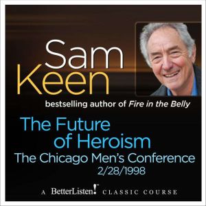 The Future of Heroism: The Chicago Men's Conference, Sam Keen