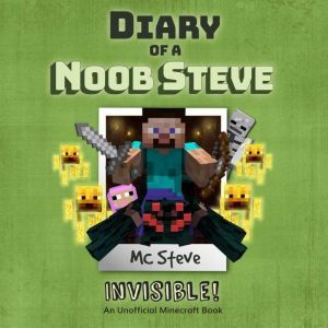 Diary Of A Noob Steve Book 4 - Invisible!: An Unofficial Minecraft Book, MC Steve