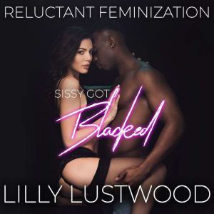 Sissy Got Blacked: A Short Forced Feminization Sissy Story, Lilly Lustwood