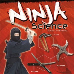 Ninja Science: Camouflage, Weapons, and Stealthy Attacks, Marcia Lusted