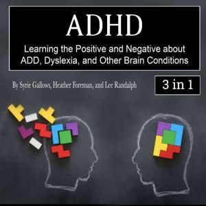 ADHD: Learning the Positive and Negative about ADD, Dyslexia, and Other Brain Conditions, Lee Randalph