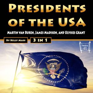 Presidents of the USA: Martin van Buren, James Madison, and Ulysses Grant, Kelly Mass