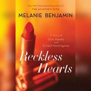 Reckless Hearts (Short Story): A Story of Slim Hawks and Ernest Hemingway, Melanie Benjamin