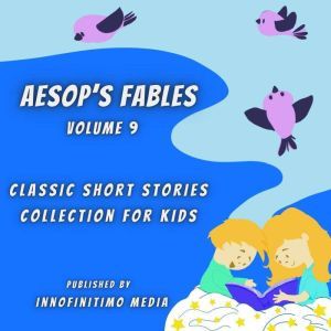 Aesop's Fables Volume 9: Classic Short Stories Collection for kids, Innofinitimo Media