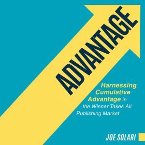 ADVANTAGE: Harnessing Cumulative Advantage in the Winner Takes All Publishing Market, Joe Solari