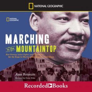 Marching to the Mountaintop: How Poverty, Labor Fights, and Civil Rights set the Stage for Martin Kuther King, Jr.'s Final Hours, Ann Bausum